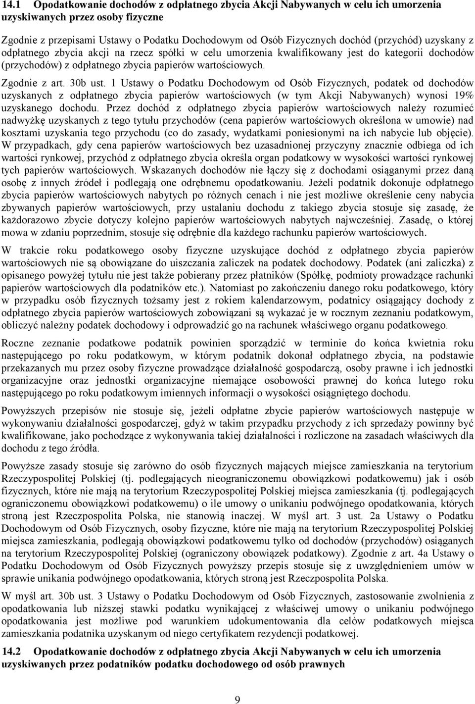 1 Ustawy o Podatku Dochodowym od Osób Fizycznych, podatek od dochodów uzyskanych z odpłatnego zbycia papierów wartościowych (w tym Akcji Nabywanych) wynosi 19% uzyskanego dochodu.