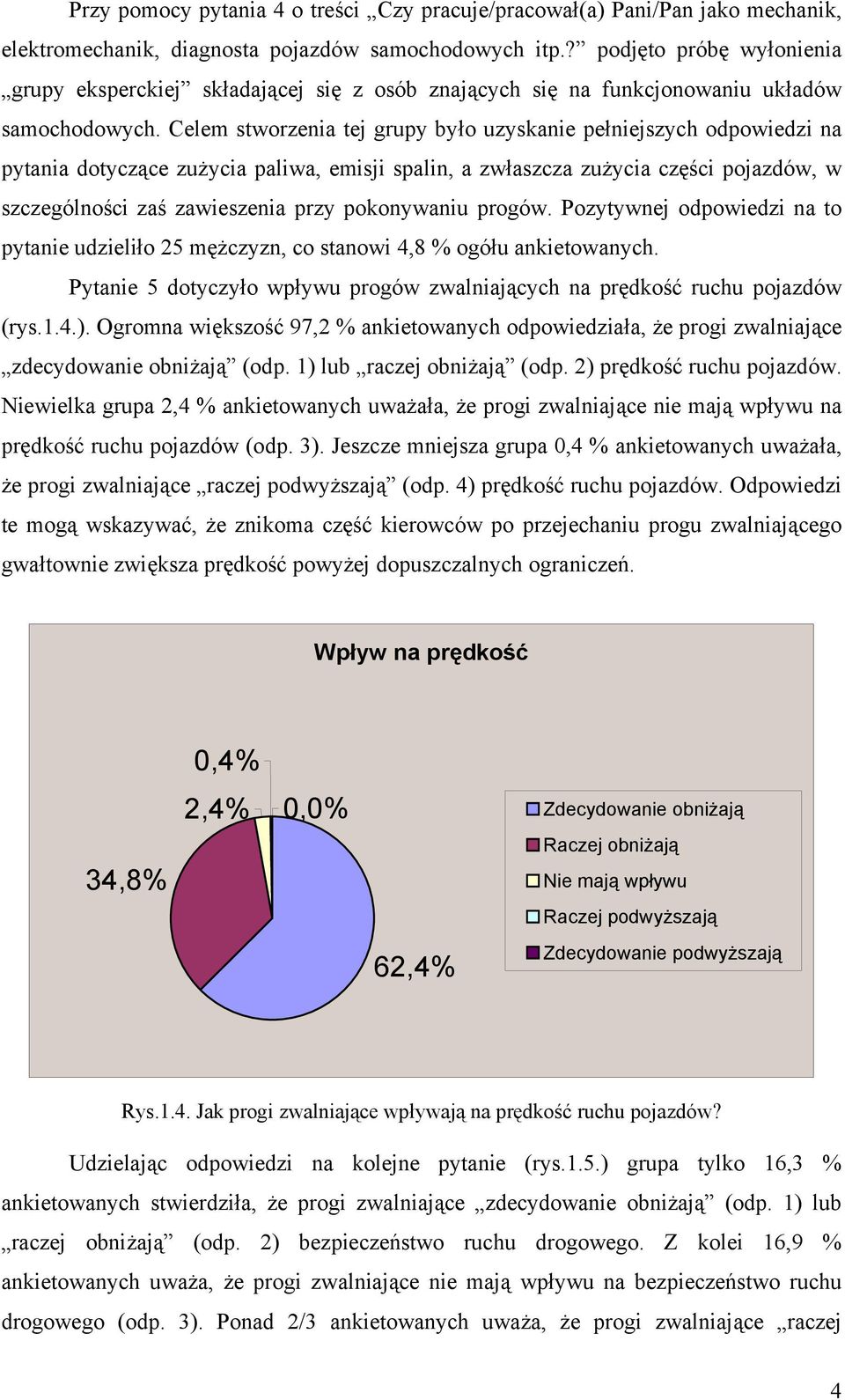 Celem stworzenia tej grupy było uzyskanie pełniejszych odpowiedzi na pytania dotyczące zużycia paliwa, emisji spalin, a zwłaszcza zużycia części pojazdów, w szczególności zaś zawieszenia przy