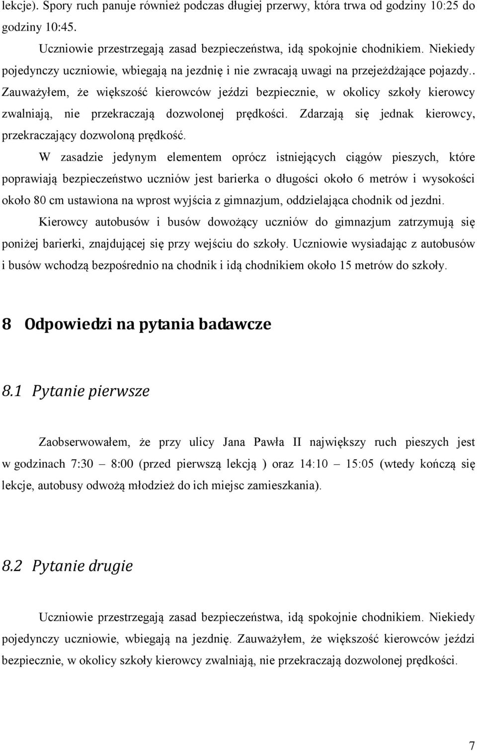 . Zauważyłem, że większość kierowców jeździ bezpiecznie, w okolicy szkoły kierowcy zwalniają, nie przekraczają dozwolonej prędkości. Zdarzają się jednak kierowcy, przekraczający dozwoloną prędkość.