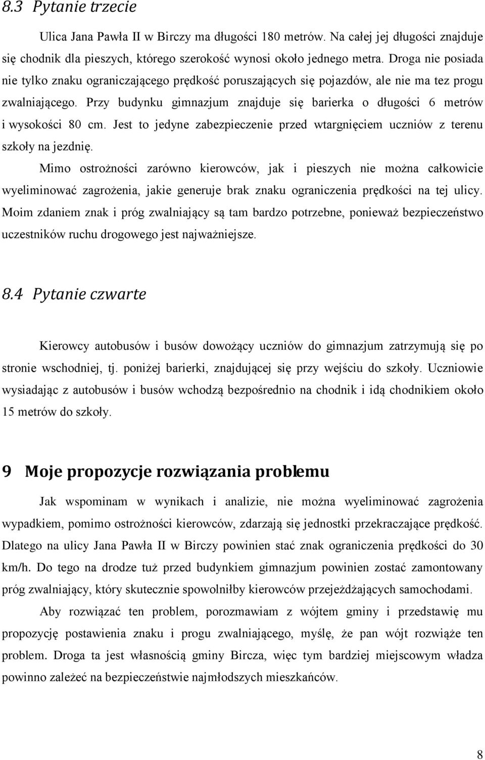 Przy budynku gimnazjum znajduje się barierka o długości 6 metrów i wysokości 80 cm. Jest to jedyne zabezpieczenie przed wtargnięciem uczniów z terenu szkoły na jezdnię.