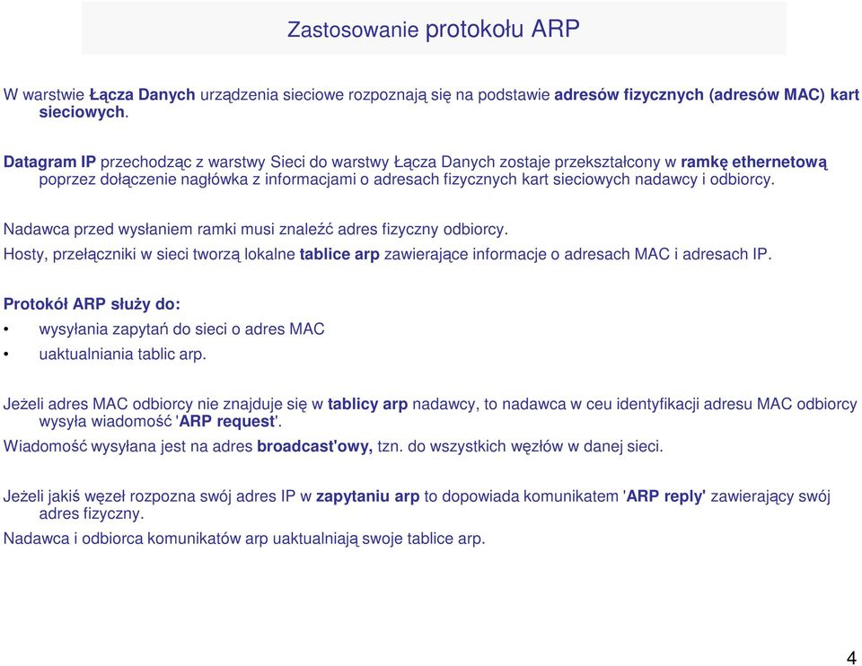 odbiorcy. Nadawca przed wysłaniem ramki musi znaleźć adres fizyczny odbiorcy. Hosty, przełączniki w sieci tworzą lokalne tablice arp zawierające informacje o adresach MAC i adresach IP.