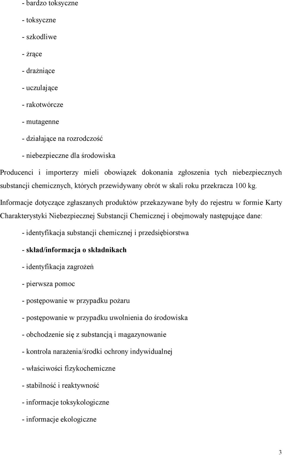 Informacje dotyczące zgłaszanych produktów przekazywane były do rejestru w formie Karty Charakterystyki Niebezpiecznej Substancji Chemicznej i obejmowały następujące dane: - identyfikacja substancji