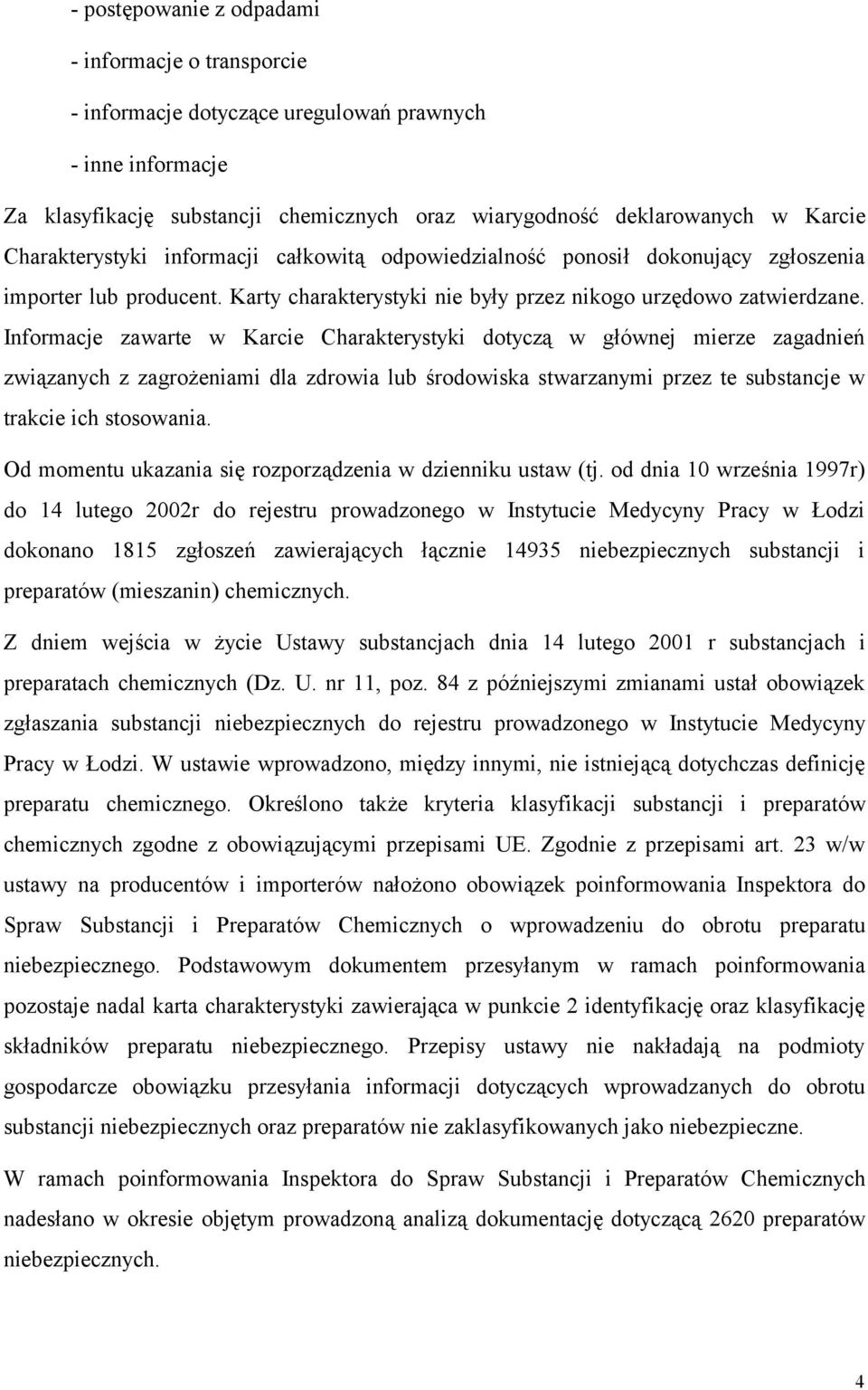 Informacje zawarte w Karcie Charakterystyki dotyczą w głównej mierze zagadnień związanych z zagrożeniami dla zdrowia lub środowiska stwarzanymi przez te substancje w trakcie ich stosowania.