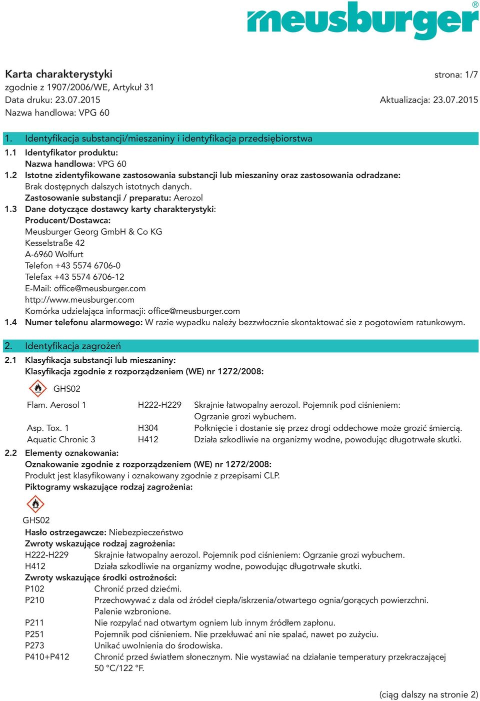 3 Dane dotyczące dostawcy karty charakterystyki: Producent/Dostawca: Meusburger Georg GmbH & Co KG Kesselstraße 42 A-6960 Wolfurt Telefon +43 5574 6706-0 Telefax +43 5574 6706-12 E-Mail: offi