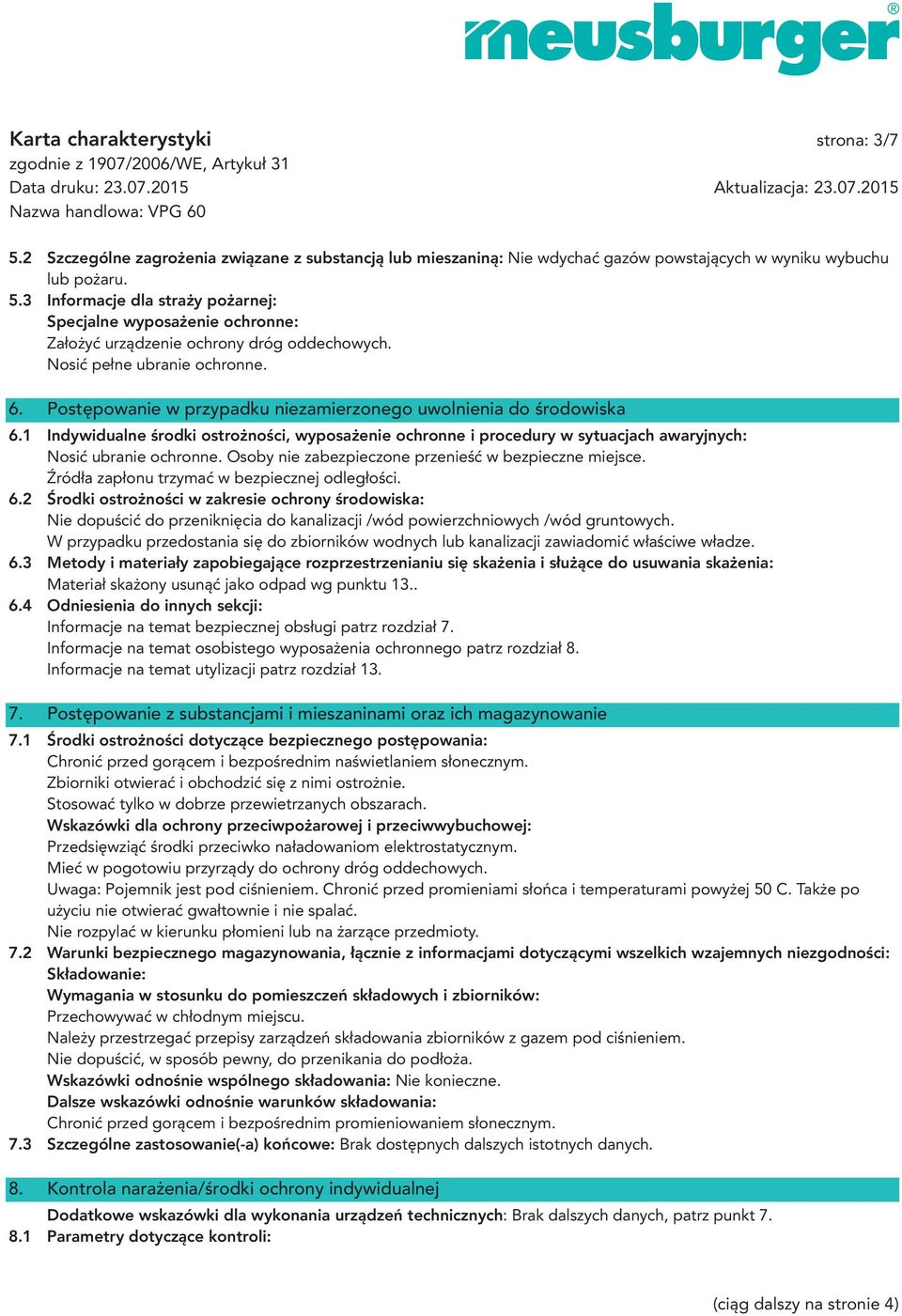1 Indywidualne środki ostrożności, wyposażenie ochronne i procedury w sytuacjach awaryjnych: Nosić ubranie ochronne. Osoby nie zabezpieczone przenieść w bezpieczne miejsce.