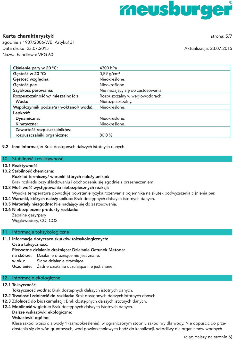 Współczynnik podziału (n-oktanol/ woda): Lepkość: Dynamiczna: Kinetyczna: Zawartość rozpuszczalników: rozpuszczalniki organiczne: 86,0 % 9.2 Inne informacje: 10. Stabilność i reaktywność 10.