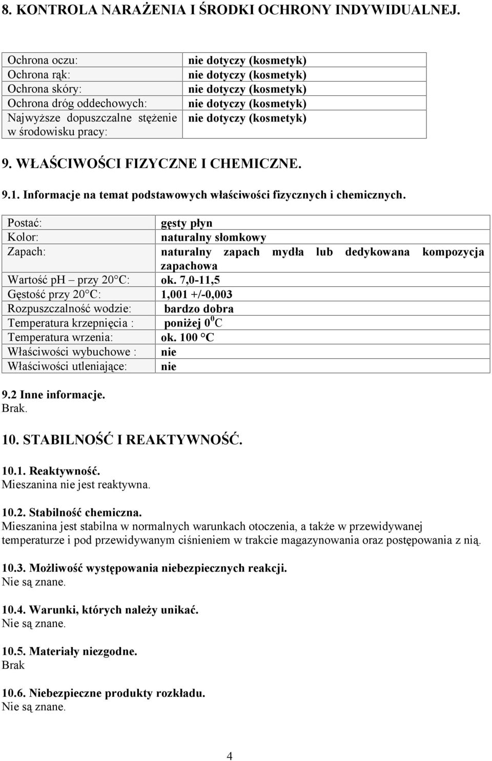 Postać: gęsty płyn Kolor: naturalny słomkowy Zapach: naturalny zapach mydła lub dedykowana kompozycja zapachowa Wartość ph przy 20 C: ok.