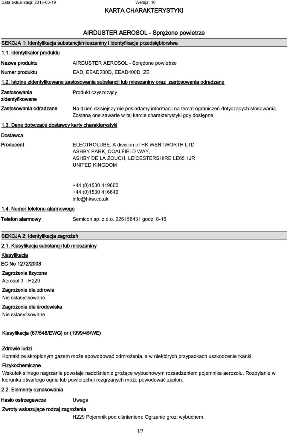 Istotne zidentyfikowane zastosowania substancji lub mieszaniny oraz zastosowania odradzane Zastosowania zidentyfikowane Zastosowania odradzane Produkt czyszczący Na dzień dzisiejszy nie posiadamy