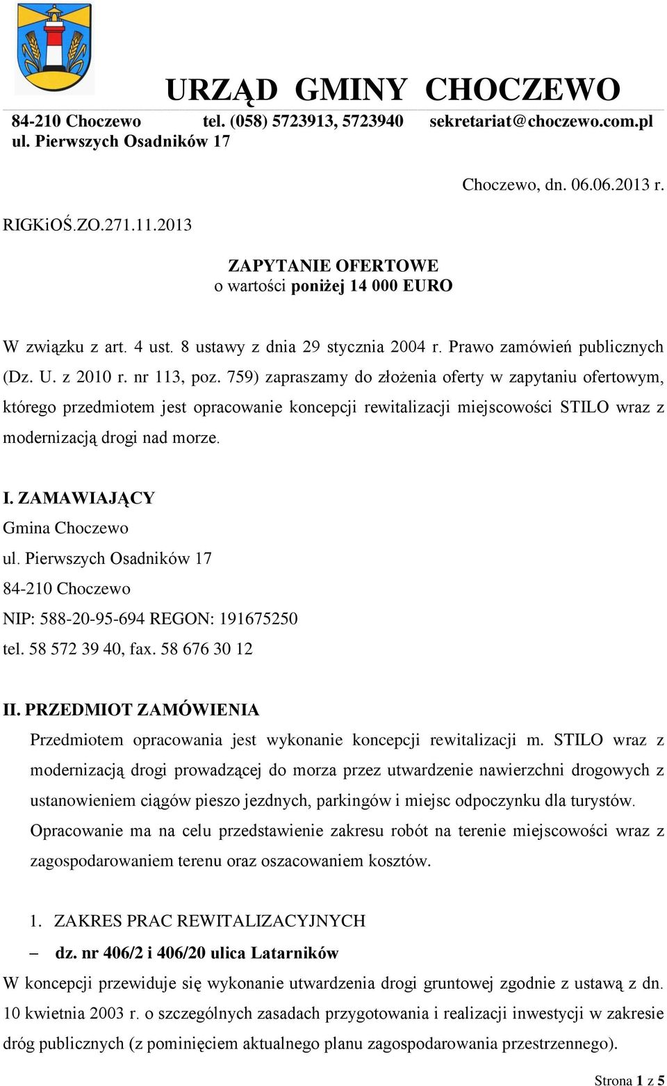 759) zapraszamy do złożenia oferty w zapytaniu ofertowym, którego przedmiotem jest opracowanie koncepcji rewitalizacji miejscowości STILO wraz z modernizacją drogi nad morze. I.