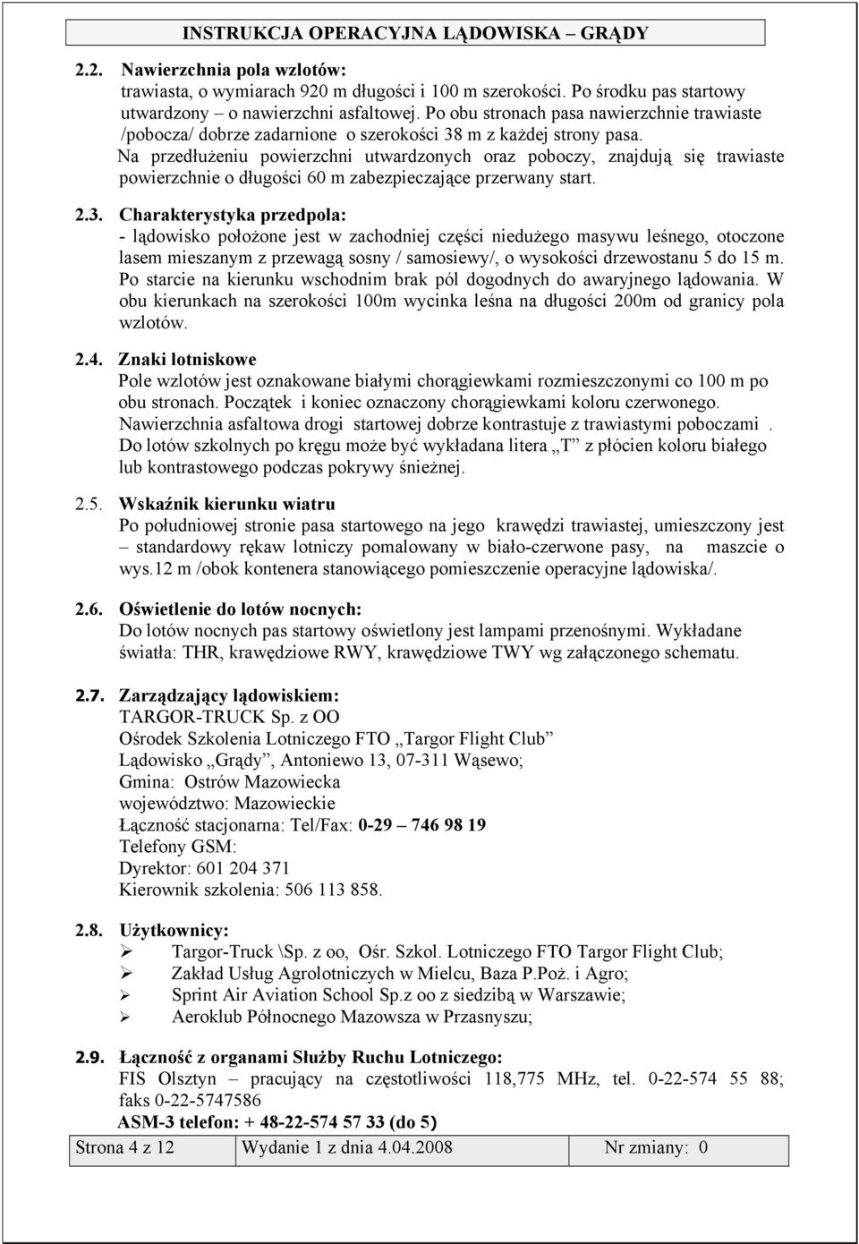 Na przedłużeniu powierzchni utwardzonych oraz poboczy, znajdują się trawiaste powierzchnie o długości 60 m zabezpieczające przerwany start. 2.3.