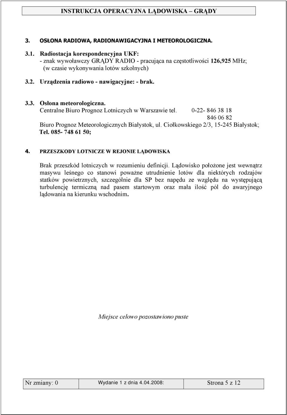 Centralne Biuro Prognoz Lotniczych w Warszawie tel. 0-22- 846 38 18 846 06 82 Biuro Prognoz Meteorologicznych Białystok, ul. Ciołkowskiego 2/3, 15-245 Białystok; Tel. 085-748 61 50; 4.
