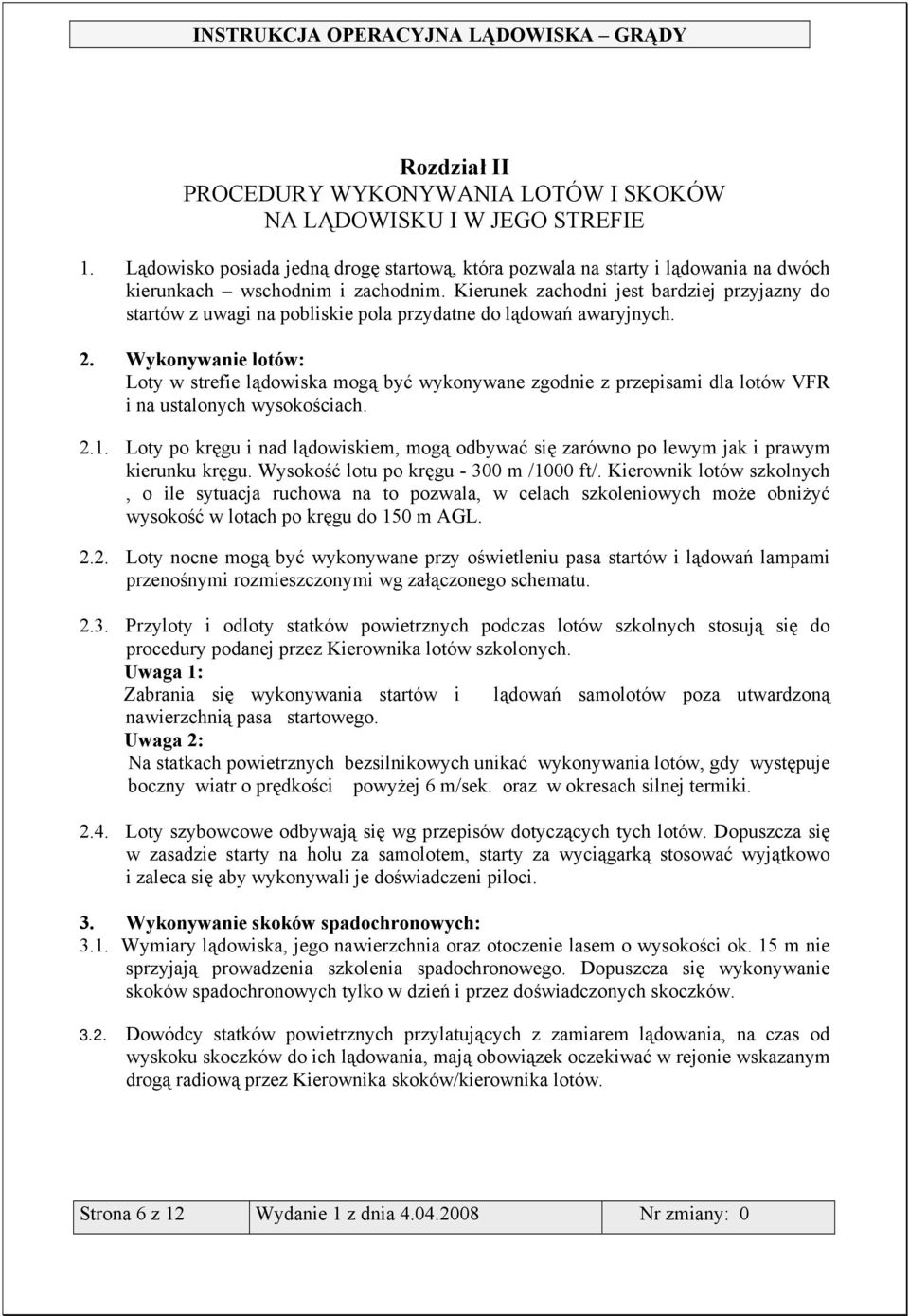 Wykonywanie lotów: Loty w strefie lądowiska mogą być wykonywane zgodnie z przepisami dla lotów VFR i na ustalonych wysokościach. 2.1.