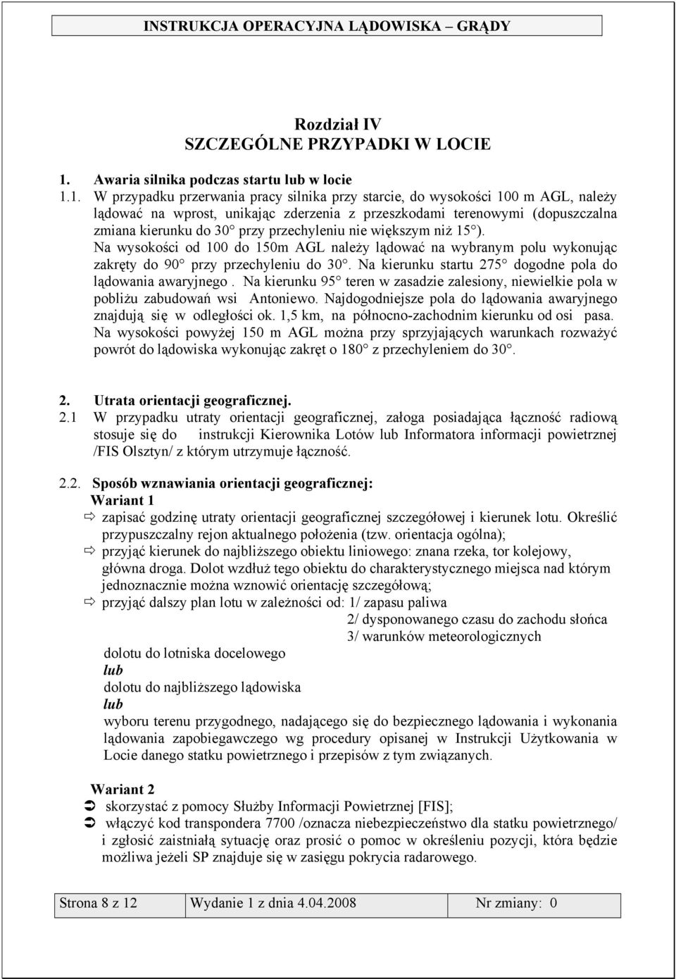 1. W przypadku przerwania pracy silnika przy starcie, do wysokości 100 m AGL, należy lądować na wprost, unikając zderzenia z przeszkodami terenowymi (dopuszczalna zmiana kierunku do 30 przy