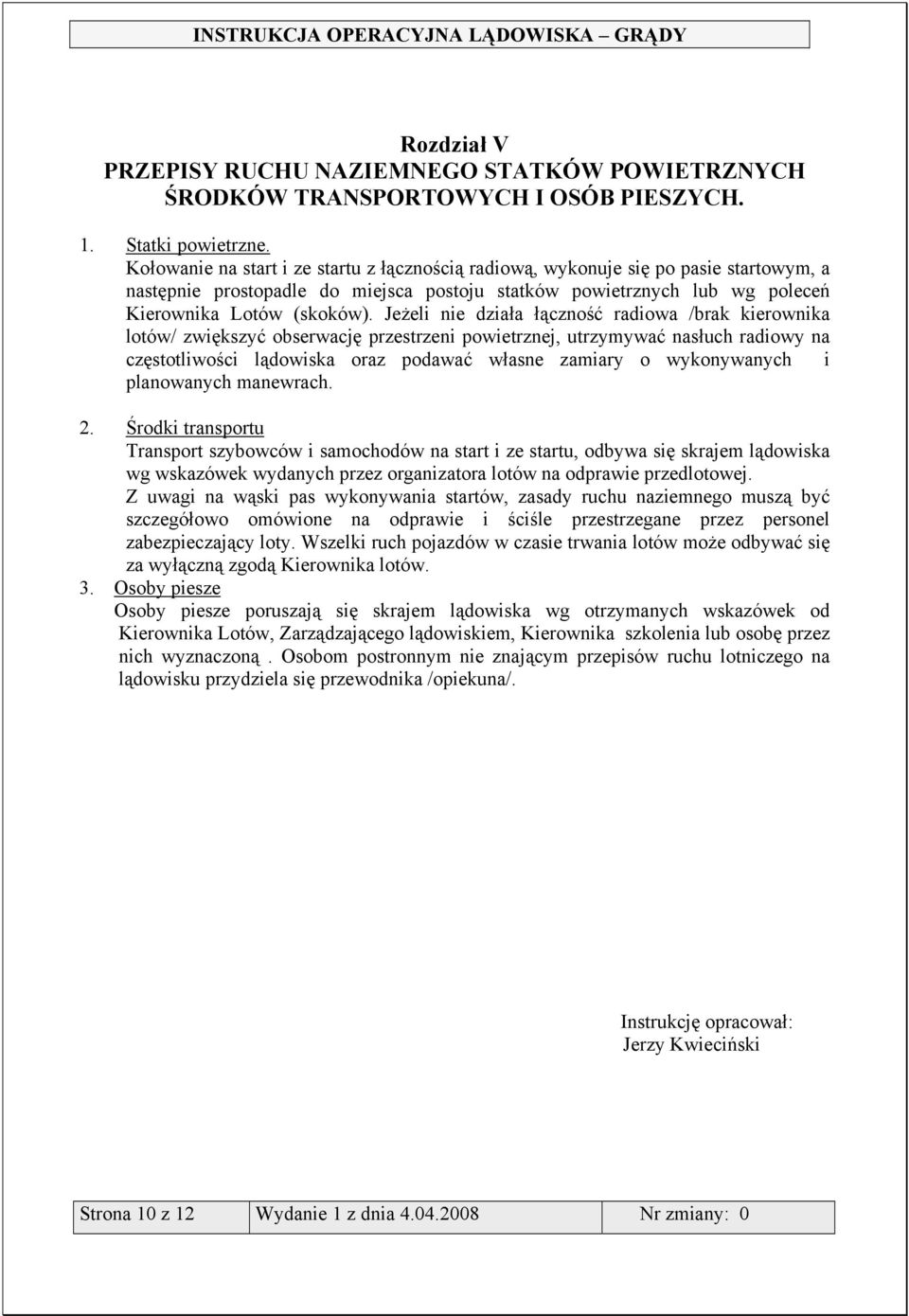 Jeżeli nie działa łączność radiowa /brak kierownika lotów/ zwiększyć obserwację przestrzeni powietrznej, utrzymywać nasłuch radiowy na częstotliwości lądowiska oraz podawać własne zamiary o