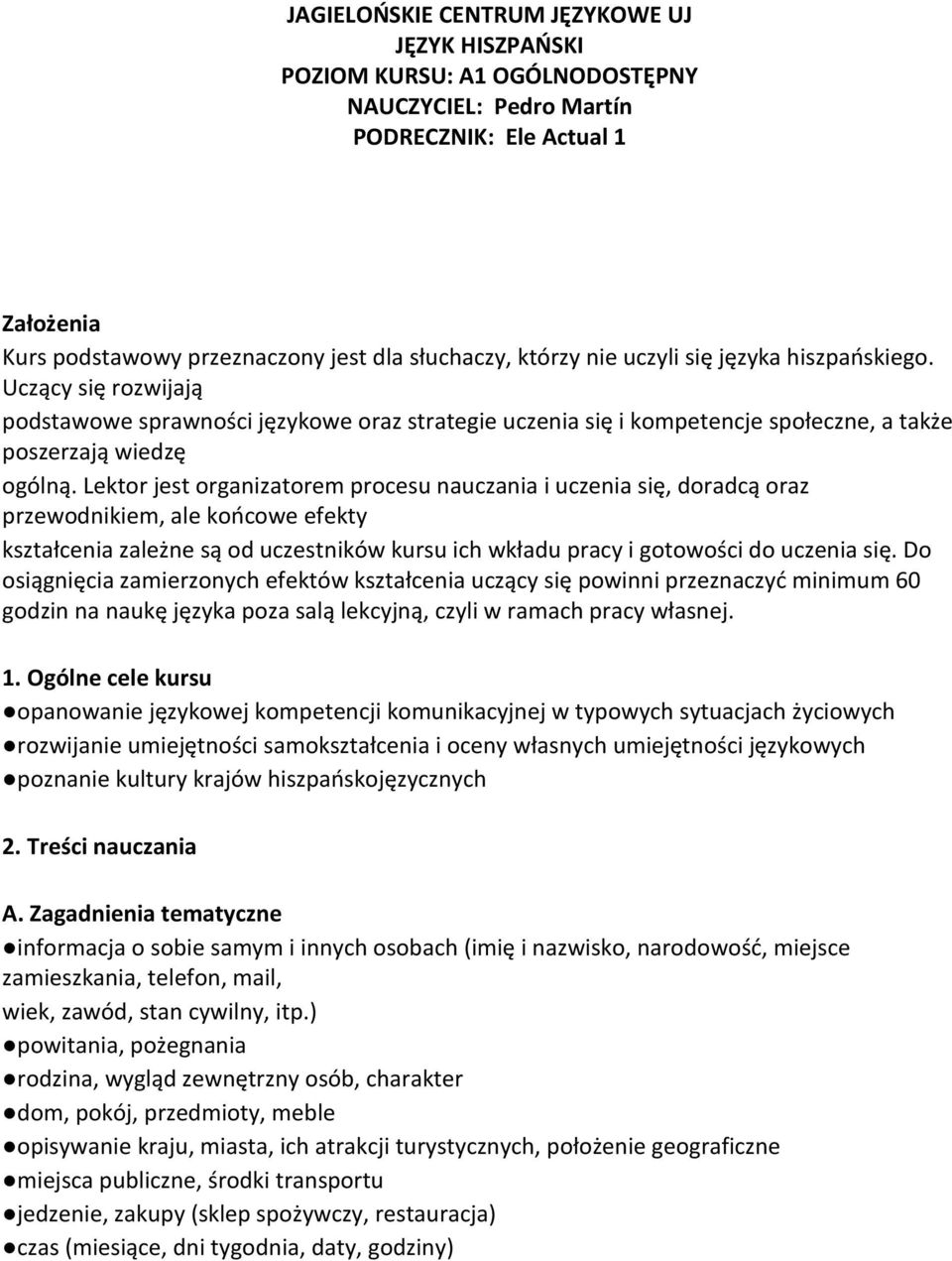 Lektor jest organizatorem procesu nauczania i uczenia się, doradcą oraz przewodnikiem, ale końcowe efekty kształcenia zależne są od uczestników kursu ich wkładu pracy i gotowości do uczenia się.