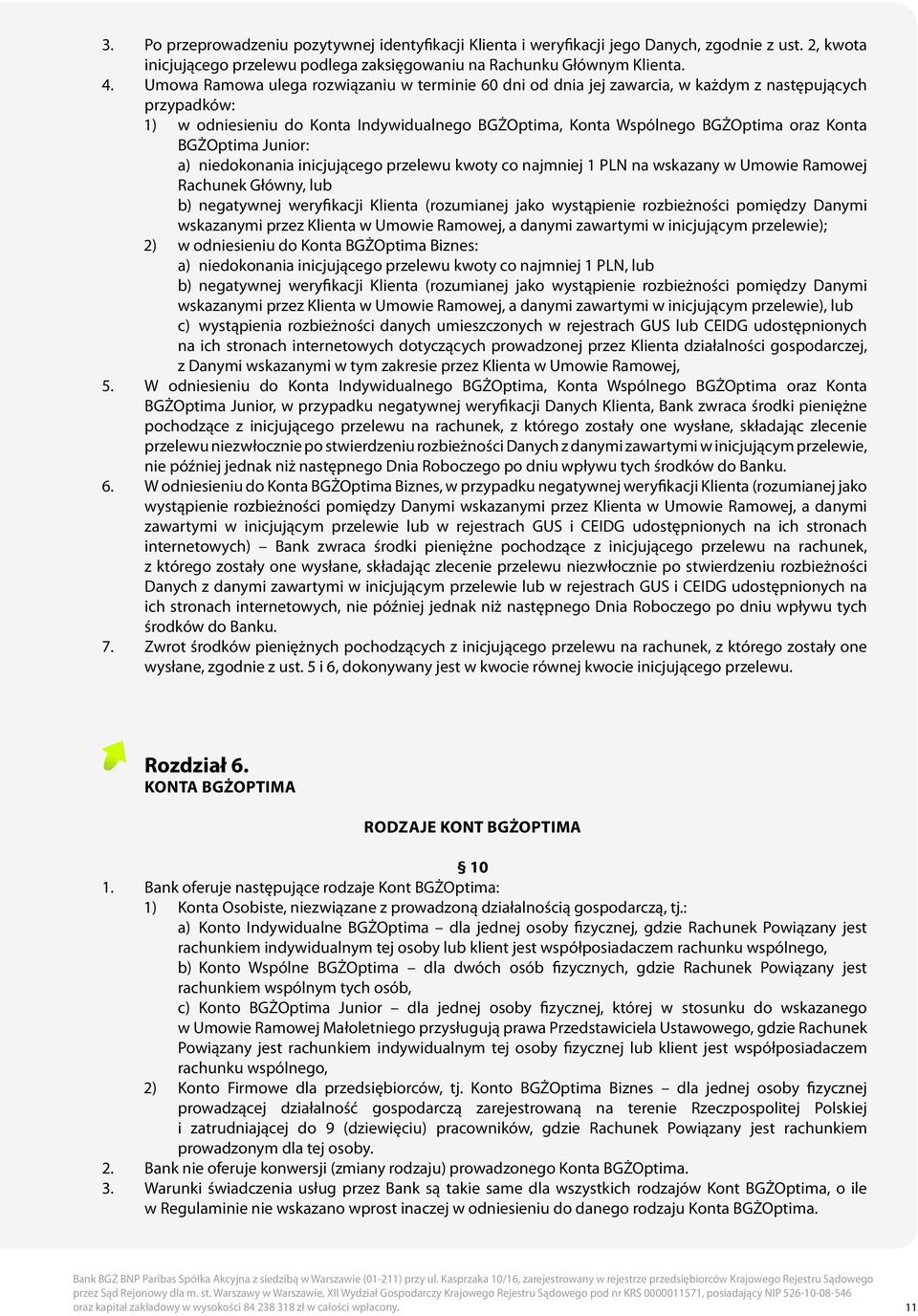 BGŻOptima Junior: a) niedokonania inicjującego przelewu kwoty co najmniej 1 PLN na wskazany w Umowie Ramowej Rachunek Główny, lub b) negatywnej weryfikacji Klienta (rozumianej jako wystąpienie