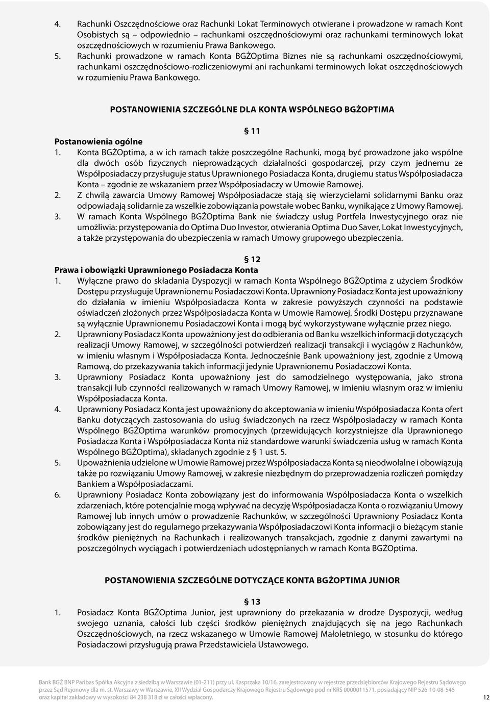 Rachunki prowadzone w ramach Konta BGŻOptima Biznes nie są rachunkami oszczędnościowymi, rachunkami oszczędnościowo-rozliczeniowymi ani rachunkami terminowych lokat oszczędnościowych w rozumieniu