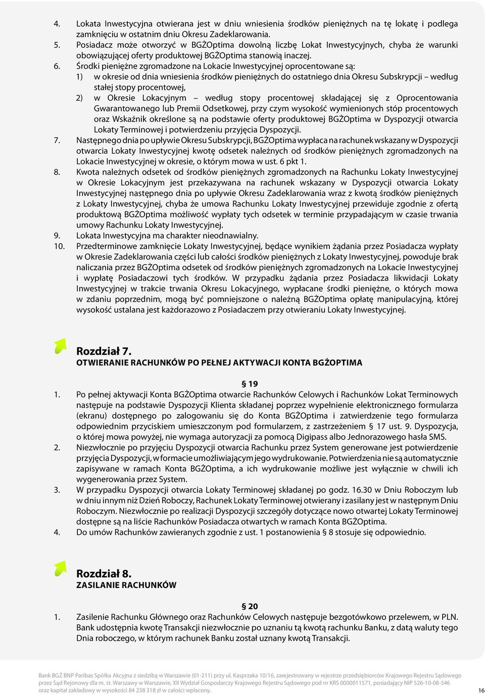 Środki pieniężne zgromadzone na Lokacie Inwestycyjnej oprocentowane są: 1) w okresie od dnia wniesienia środków pieniężnych do ostatniego dnia Okresu Subskrypcji według stałej stopy procentowej, 2) w