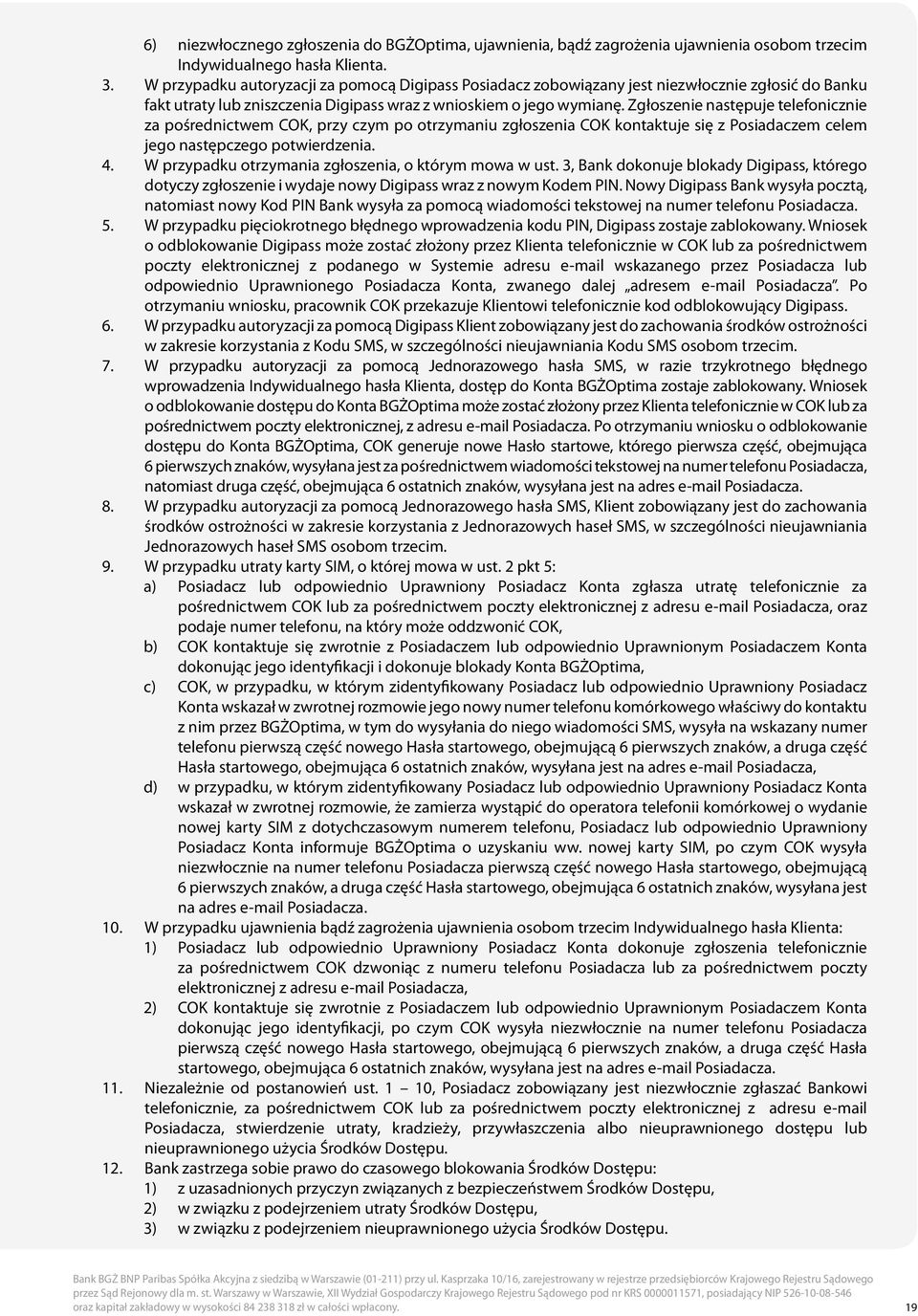 Zgłoszenie następuje telefonicznie za pośrednictwem COK, przy czym po otrzymaniu zgłoszenia COK kontaktuje się z Posiadaczem celem jego następczego potwierdzenia. 4.