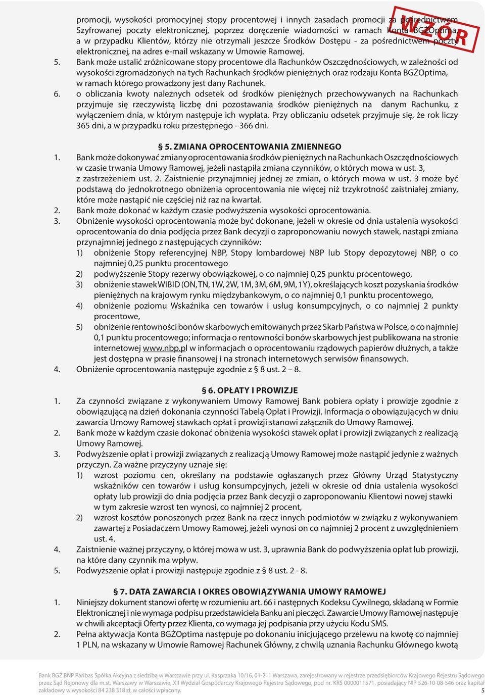 Bank może ustalić zróżnicowane stopy procentowe dla Rachunków Oszczędnościowych, w zależności od wysokości zgromadzonych na tych Rachunkach środków pieniężnych oraz rodzaju Konta BGŻOptima, w ramach