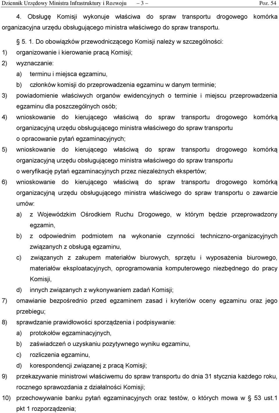 Do obowiązków przewodniczącego Komisji należy w szczególności: 1) organizowanie i kierowanie pracą Komisji; 2) wyznaczanie: a) terminu i miejsca egzaminu, b) członków komisji do przeprowadzenia