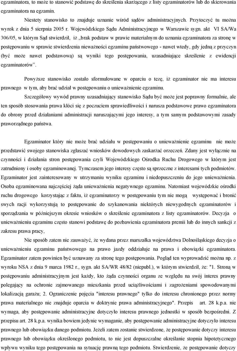akt VI SA/Wa 306/05, w którym Sąd stwierdził, iż brak podstaw w prawie materialnym do uznania egzaminatora za stronę w postępowaniu w sprawie stwierdzenia nieważności egzaminu państwowego - nawet