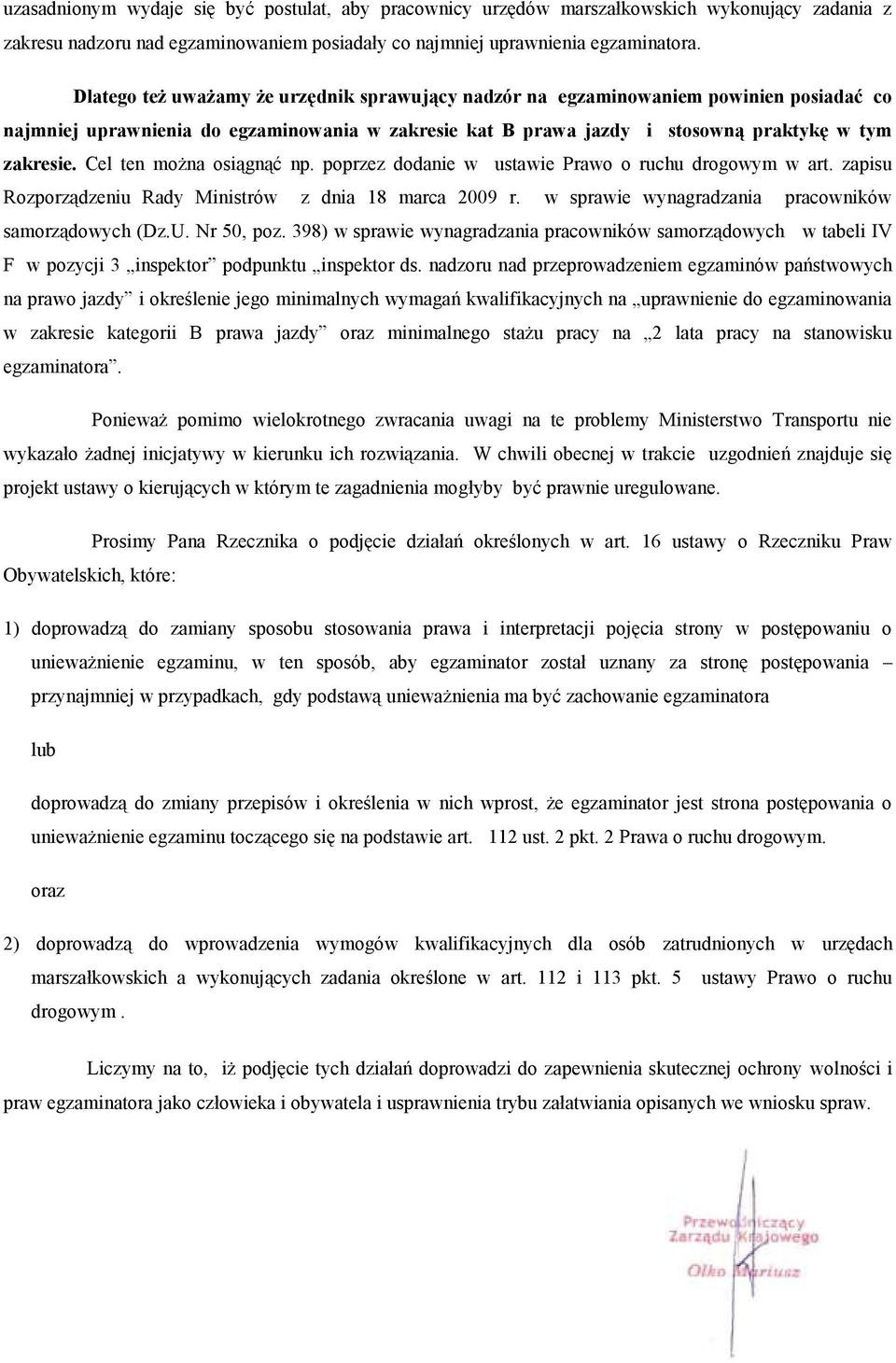 Cel ten można osiągnąć np. poprzez dodanie w ustawie Prawo o ruchu drogowym w art. zapisu Rozporządzeniu Rady Ministrów z dnia 18 marca 2009 r. w sprawie wynagradzania pracowników samorządowych (Dz.U.