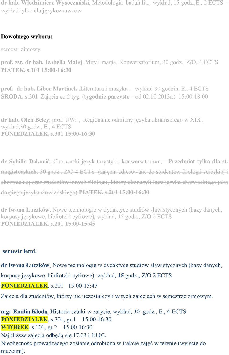 (tygodnie parzyste od 02.10.2013r.) 15:00-18:00 dr hab. Oleh Beley, prof. UWr., Regionalne odmiany języka ukraińskiego w XIX, wykład,30 godz., E., 4 PONIEDZIAŁEK, s.