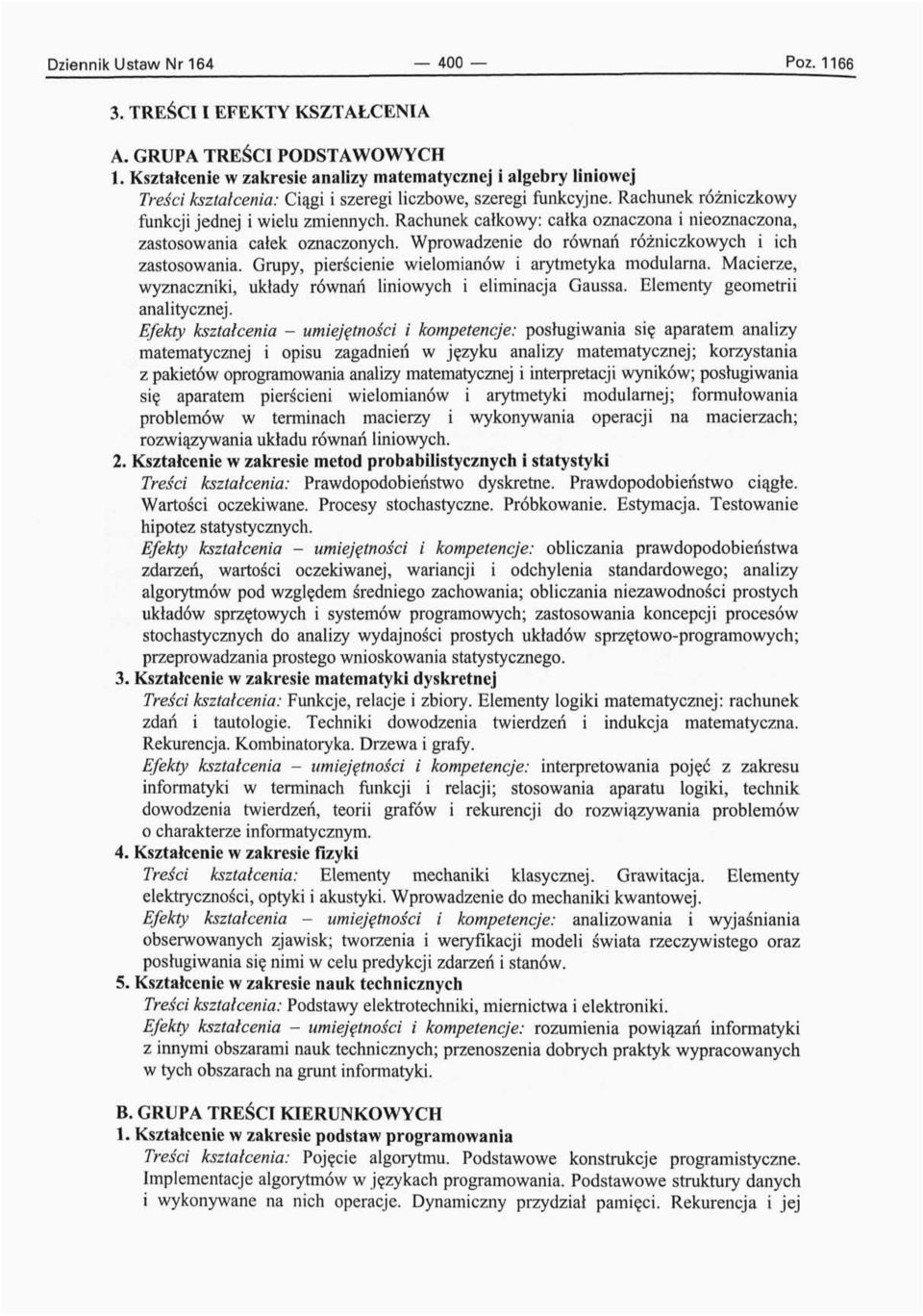 Rachunek całkowy: całka oznaczona i nieoznaczona, zastosowania całek oznaczonych. Wprowadzenie do równań różniczkowych i ich zastosowania. Grupy, pierścienie wielomianów i arytmetyka modularna.