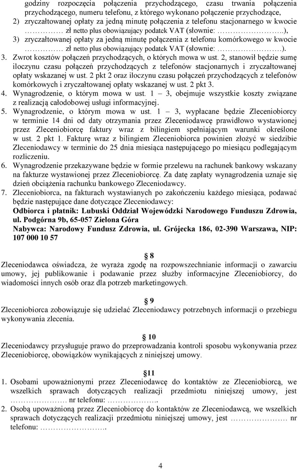 .), 3) zryczałtowanej opłaty za jedną minutę połączenia z telefonu komórkowego w kwocie zł netto plus obowiązujący podatek VAT (słownie:.). 3. Zwrot kosztów połączeń przychodzących, o których mowa w ust.