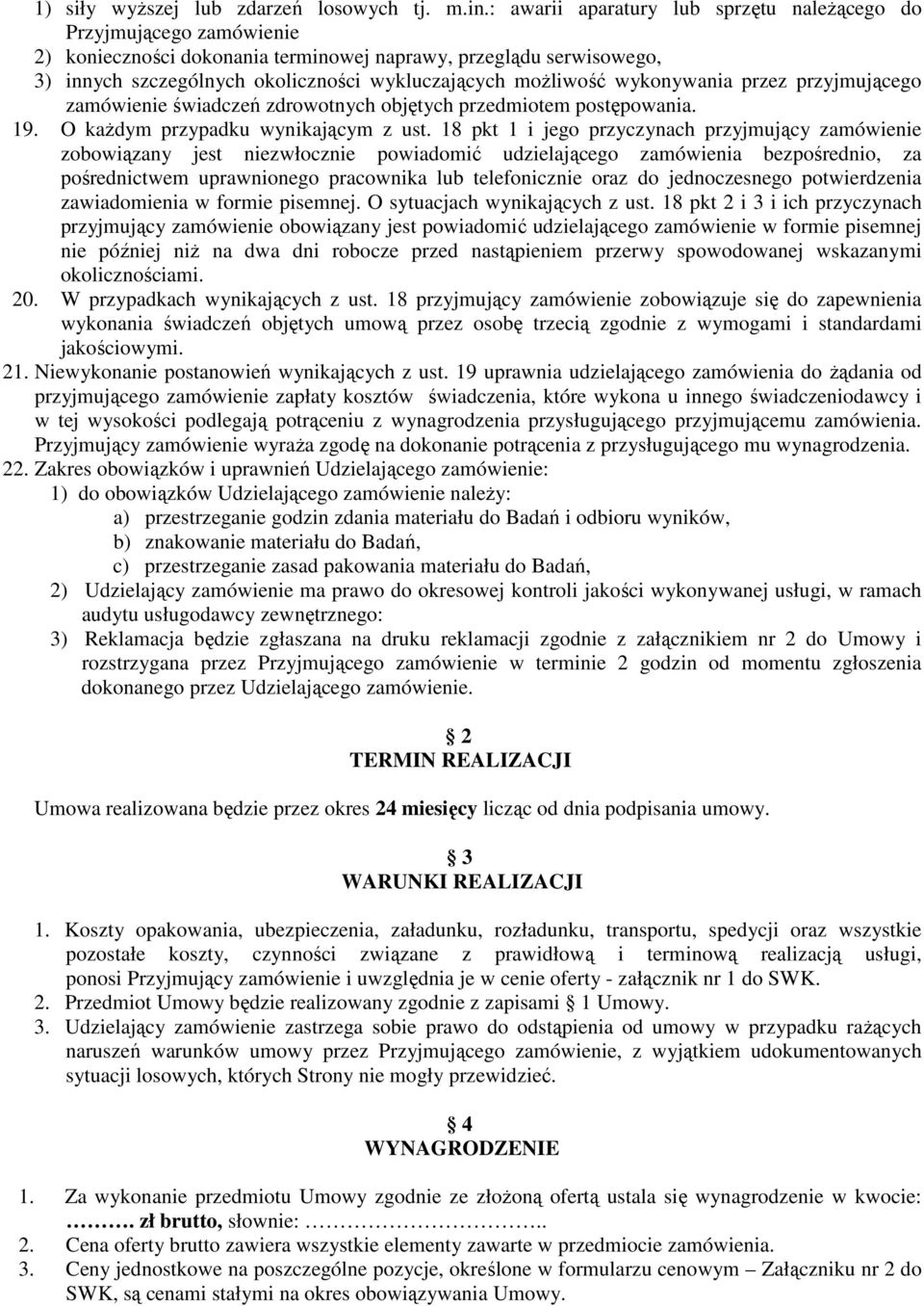 wykonywania przez przyjmującego zamówienie świadczeń zdrowotnych objętych przedmiotem postępowania. 19. O kaŝdym przypadku wynikającym z ust.