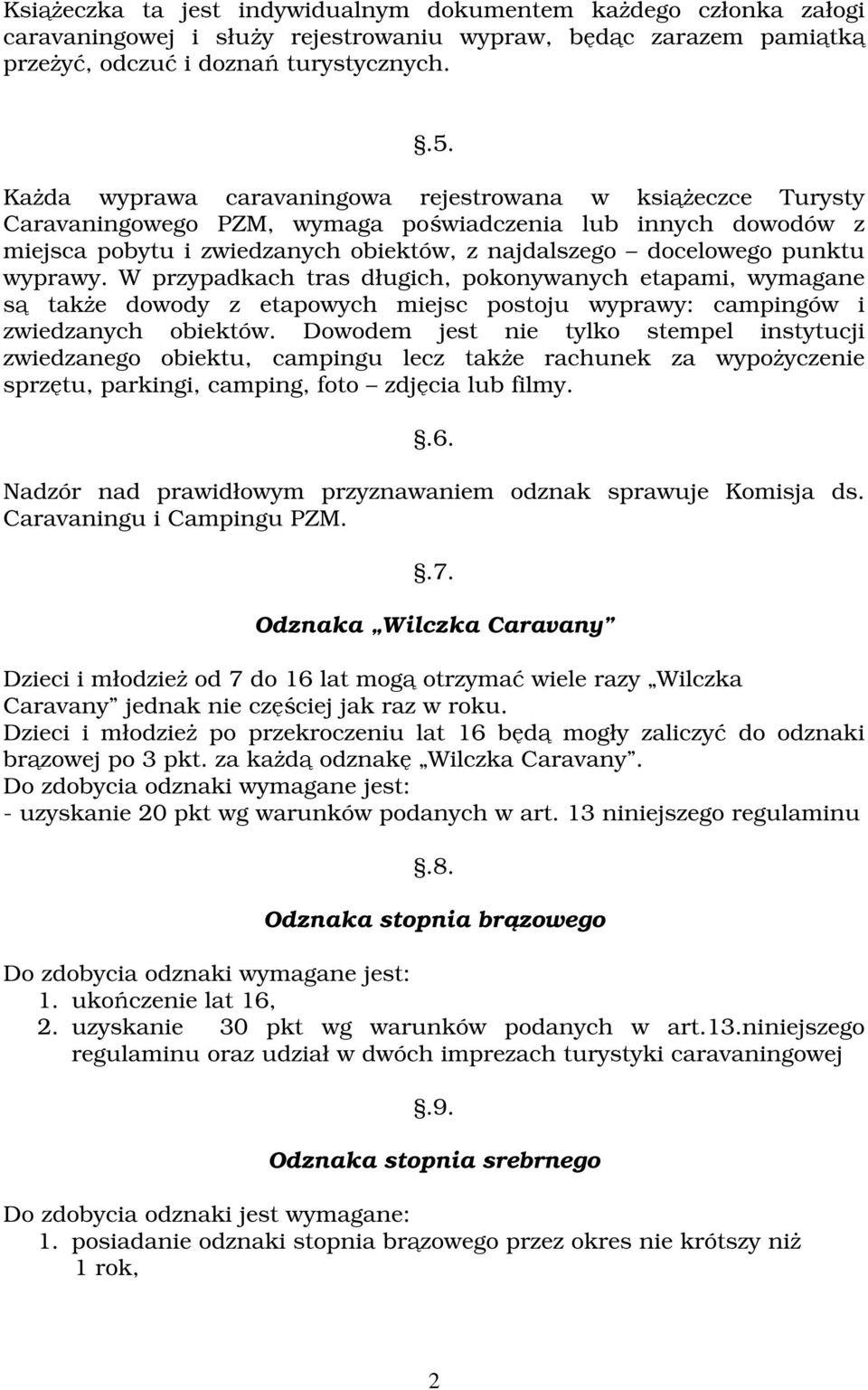 W przypadkach tras długich, pokonywanych etapami, wymagane s take dowody z etapowych miejsc postoju wyprawy: campingów i zwiedzanych obiektów.