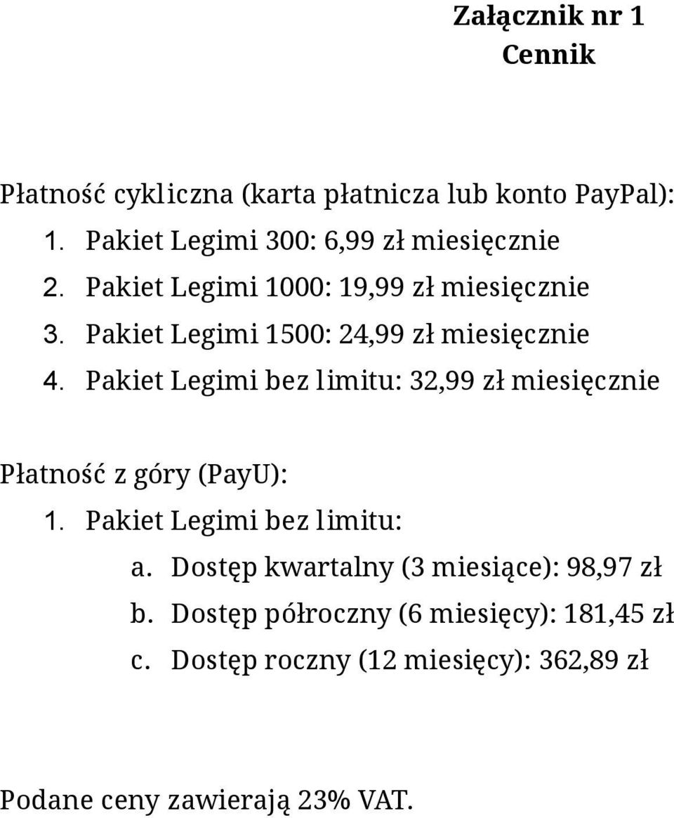 Pakiet Legimi 1500: 24,99 zł miesięcznie 4. Pakiet Legimi bez limitu: 32,99 zł miesięcznie Płatność z góry (PayU): 1.