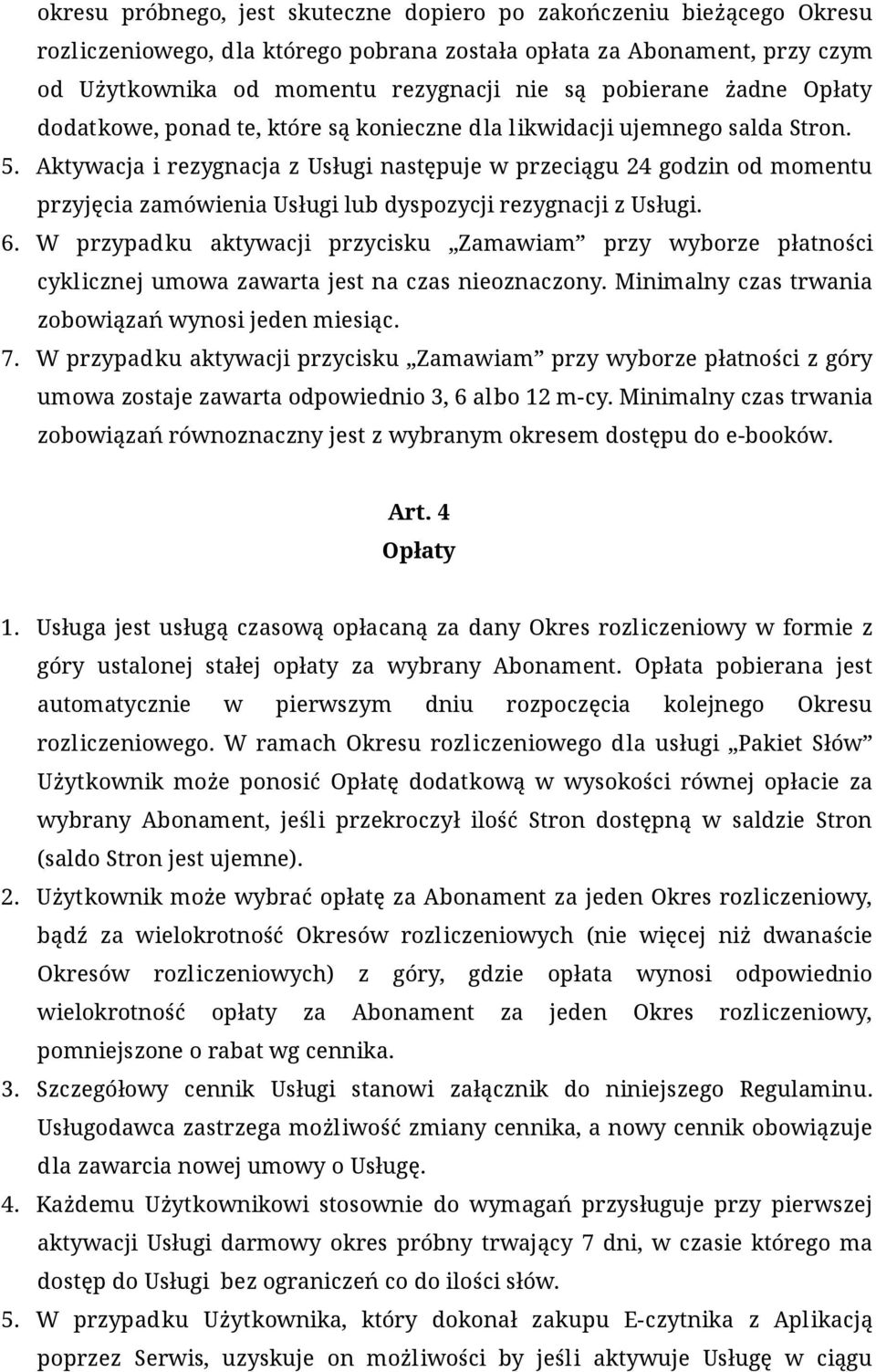 Aktywacja i rezygnacja z Usługi następuje w przeciągu 24 godzin od momentu przyjęcia zamówienia Usługi lub dyspozycji rezygnacji z Usługi. 6.