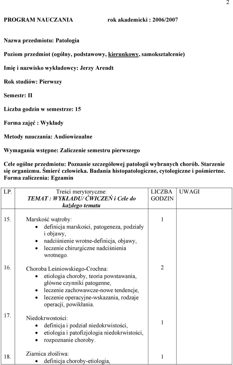 patologii wybranych chorób. Starzenie się organizmu. Śmierć człowieka. Badania histopatologiczne, cytologiczne i pośmiertne. Forma zaliczenia: gzamin LP.