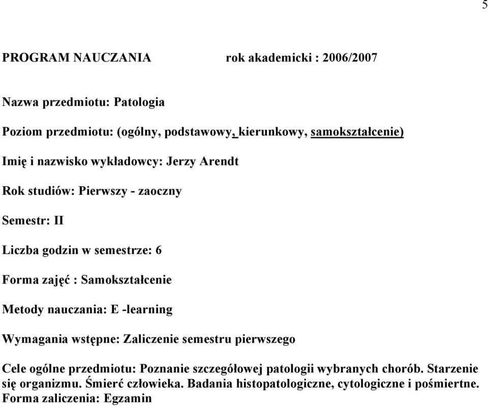 zajęć : Samokształcenie Metody nauczania: -learning Wymagania wstępne: Zaliczenie semestru pierwszego Cele ogólne przedmiotu: Poznanie