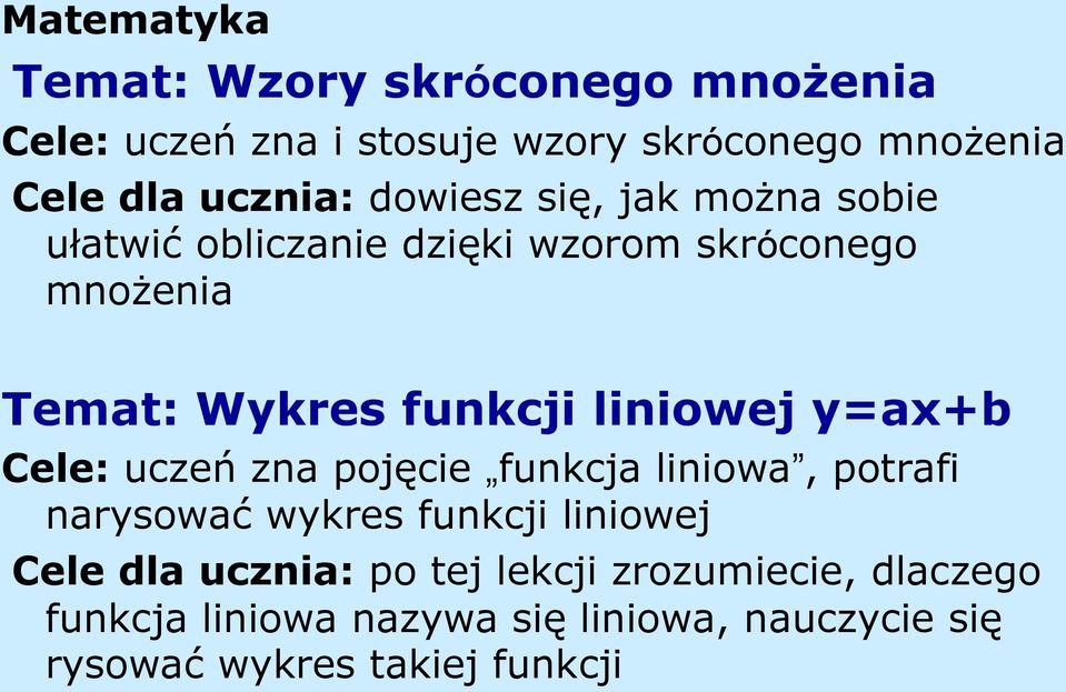 liniowej y=ax+b Cele: uczeń zna pojęcie funkcja liniowa, potrafi narysować wykres funkcji liniowej Cele dla