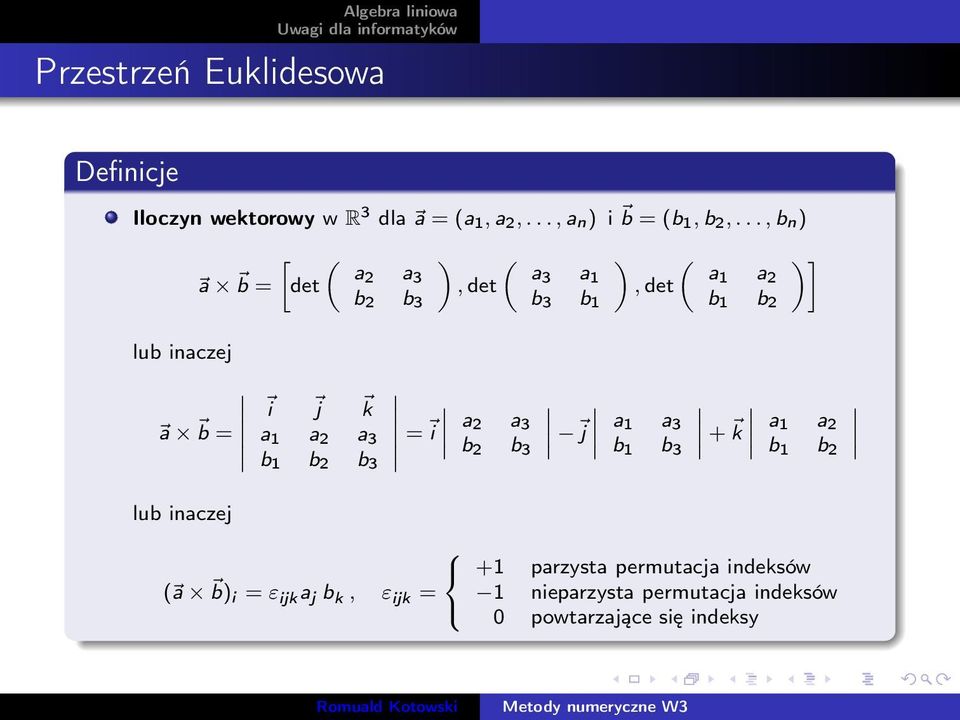 .., b n) [ ( ) ( ) ( )] a a2 a b = det 3 a3 a, det 1 a1 a, det 2 b 2 b 3 b 3 b 1 b 1 b 2 lub inaczej a i j k b =