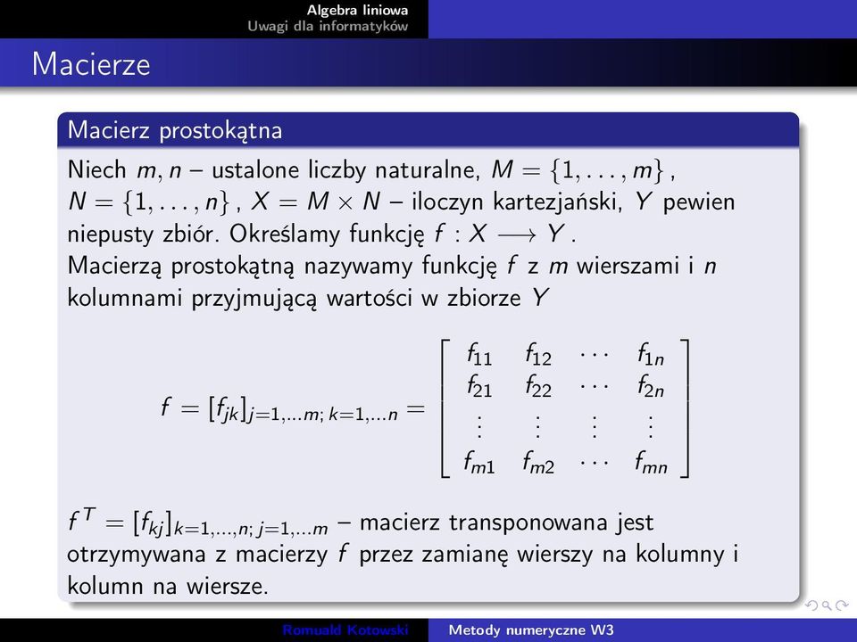 Macierzą prostokątną nazywamy funkcję f z m wierszami i n kolumnami przyjmującą wartości w zbiorze Y f = [f jk ] j=1,...m; k=1,.