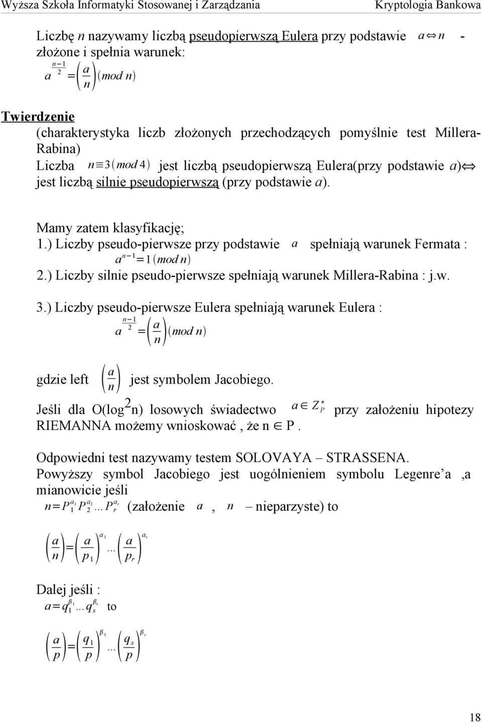 ) Liczby pseudo-pierwsze przy podstawie a spełniają warunek Fermata : a n 1 =1 mod n 2.) Liczby silnie pseudo-pierwsze spełniają warunek Millera-Rabina : j.w. 3.