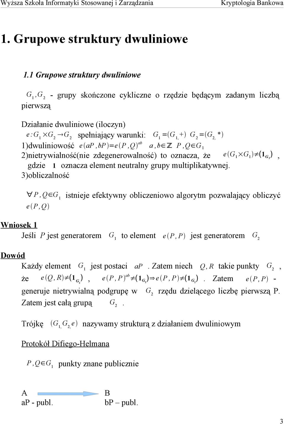 * 1)dwuliniowość e ap,bp =e P,Q ab a,b Z P,Q G 1 2)nietrywialność(nie zdegenerowalność) to oznacza, że e G 1 G 1 1 G 2, gdzie 1 oznacza element neutralny grupy multiplikatywnej.