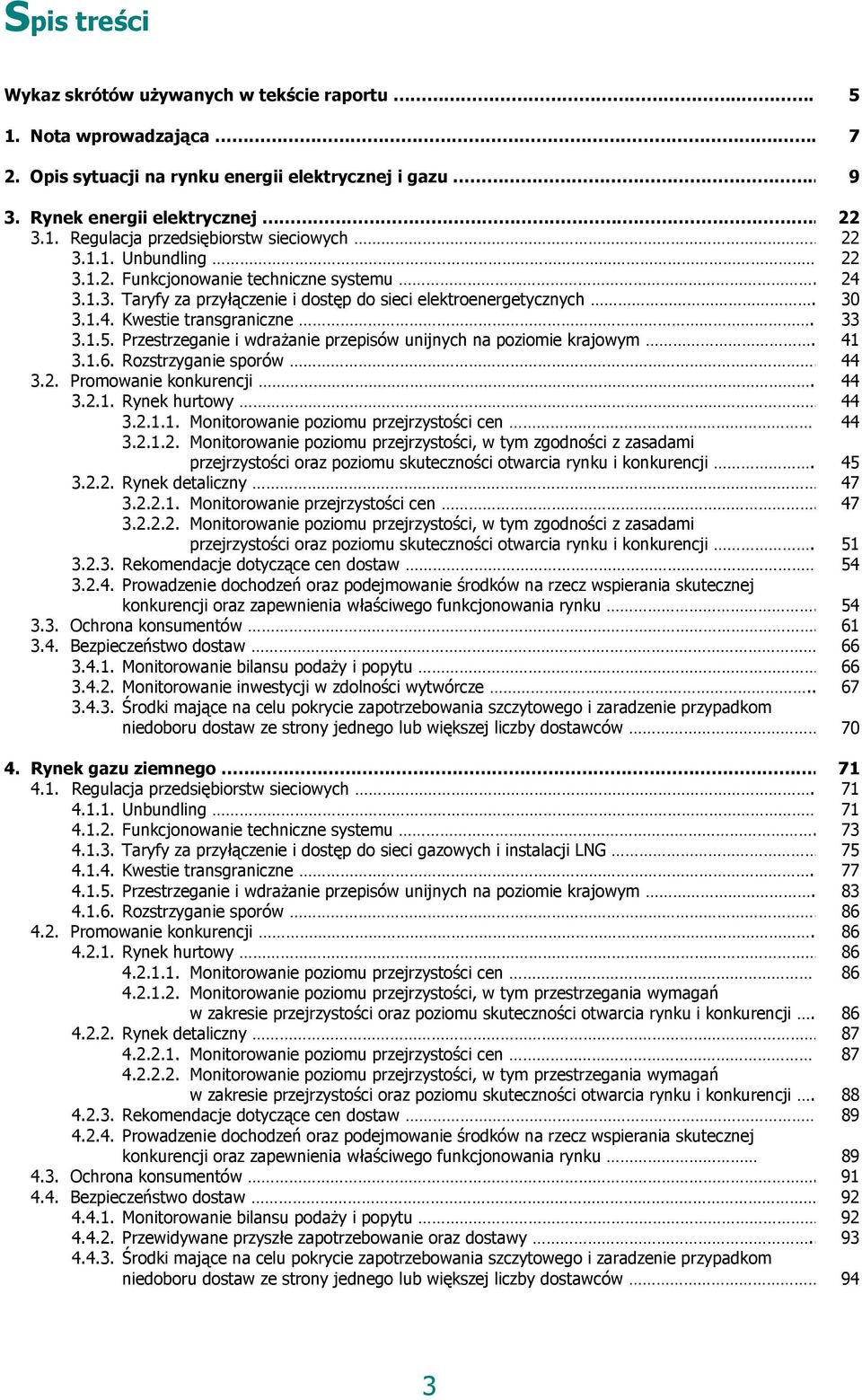 Przestrzeganie i wdrażanie przepisów unijnych na poziomie krajowym.. 41 3.1.6. Rozstrzyganie sporów.. 44 3.2. Promowanie konkurencji.. 44 3.2.1. Rynek hurtowy 44 3.2.1.1. Monitorowanie poziomu przejrzystości cen 44 3.