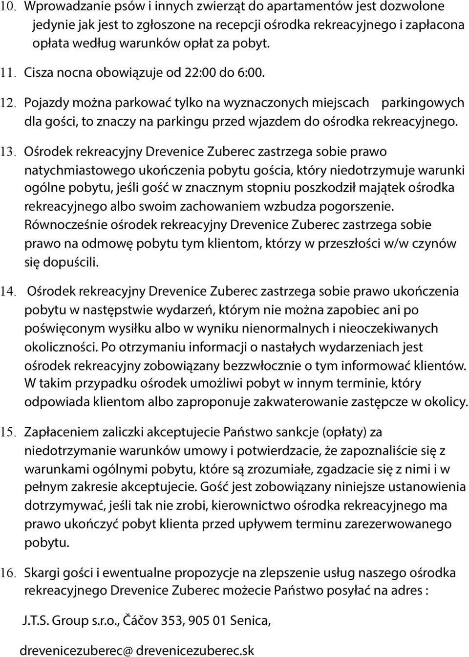 Ośrodek rekreacyjny Drevenice Zuberec zastrzega sobie prawo natychmiastowego ukończenia pobytu gościa, który niedotrzymuje warunki ogólne pobytu, jeśli gość w znacznym stopniu poszkodził majątek