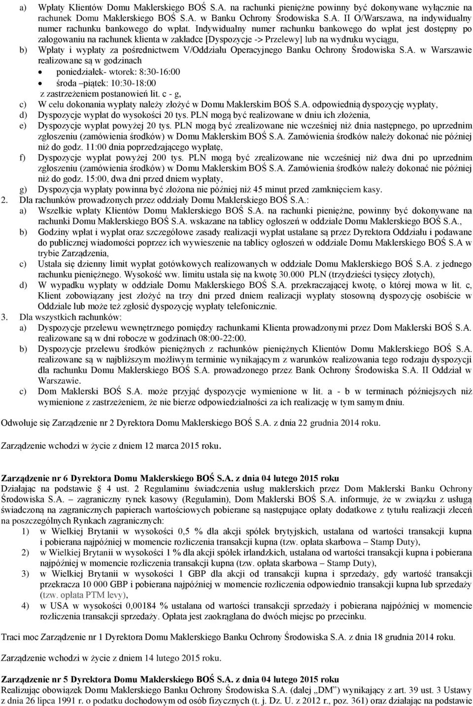 V/Oddziału Operacyjnego Banku Ochrony Środowiska S.A. w Warszawie realizowane są w godzinach poniedziałek- wtorek: 8:30-16:00 środa piątek: 10:30-18:00 z zastrzeżeniem postanowień lit.