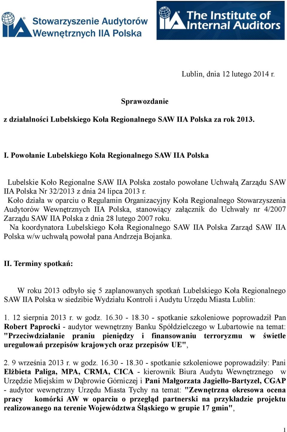 Powołanie Lubelskiego Koła Regionalnego SAW IIA Polska Lubelskie Koło Regionalne SAW IIA Polska zostało powołane Uchwałą Zarządu SAW IIA Polska Nr 32/2013 z dnia 24 lipca 2013 r.