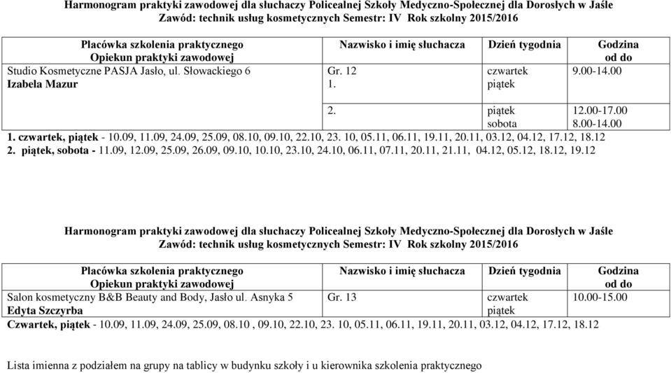 10, 10.10, 23.10, 24.10, 06.11, 07.11, 20.11, 21.11, 04.12, 05.12, 18.12, 19.12 Salon kosmetyczny B&B Beauty and Body, Jasło ul. Asnyka 5 Gr.