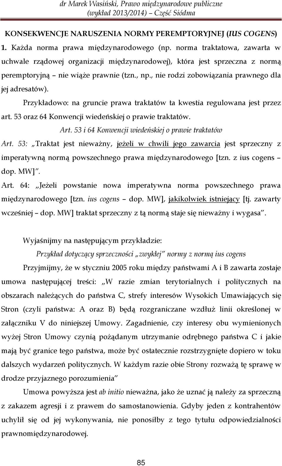 Przykładowo: na gruncie prawa traktatów ta kwestia regulowana jest przez art. 53 oraz 64 Konwencji wiedeńskiej o prawie traktatów. Art. 53 i 64 Konwencji wiedeńskiej o prawie traktatów Art.