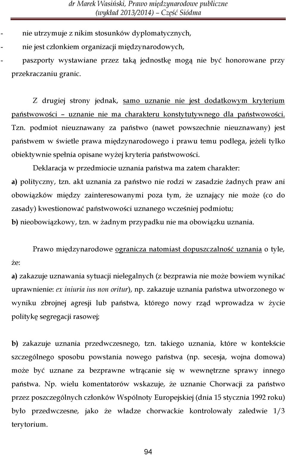 podmiot nieuznawany za państwo (nawet powszechnie nieuznawany) jest państwem w świetle prawa międzynarodowego i prawu temu podlega, jeżeli tylko obiektywnie spełnia opisane wyżej kryteria