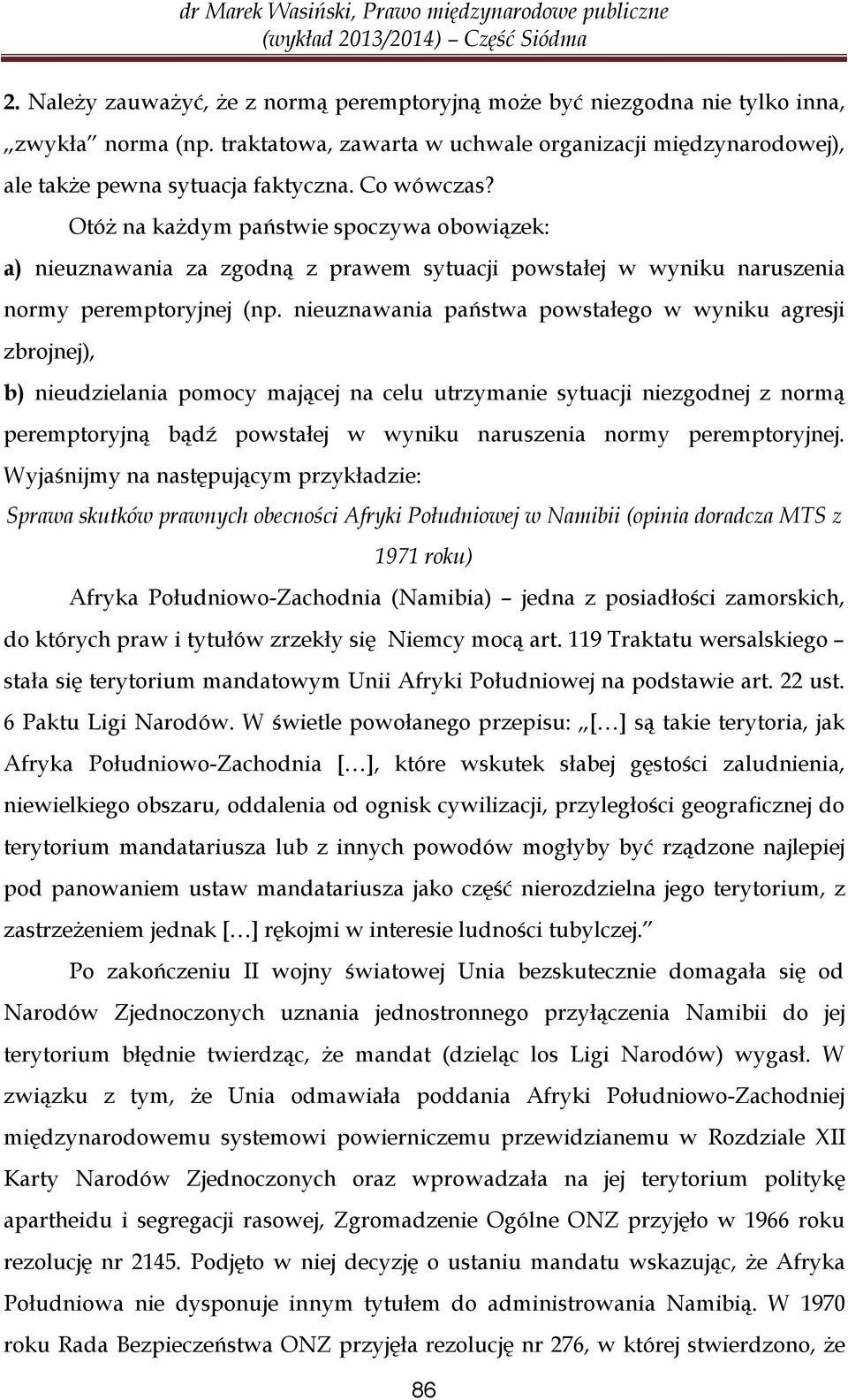 nieuznawania państwa powstałego w wyniku agresji zbrojnej), b) nieudzielania pomocy mającej na celu utrzymanie sytuacji niezgodnej z normą peremptoryjną bądź powstałej w wyniku naruszenia normy