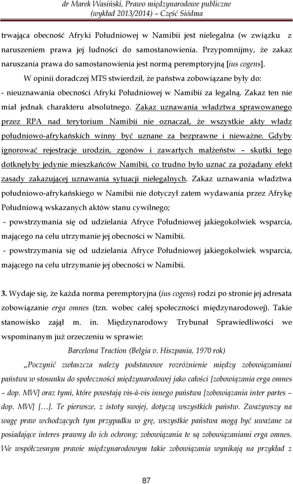 W opinii doradczej MTS stwierdził, że państwa zobowiązane były do: - nieuznawania obecności Afryki Południowej w Namibii za legalną. Zakaz ten nie miał jednak charakteru absolutnego.